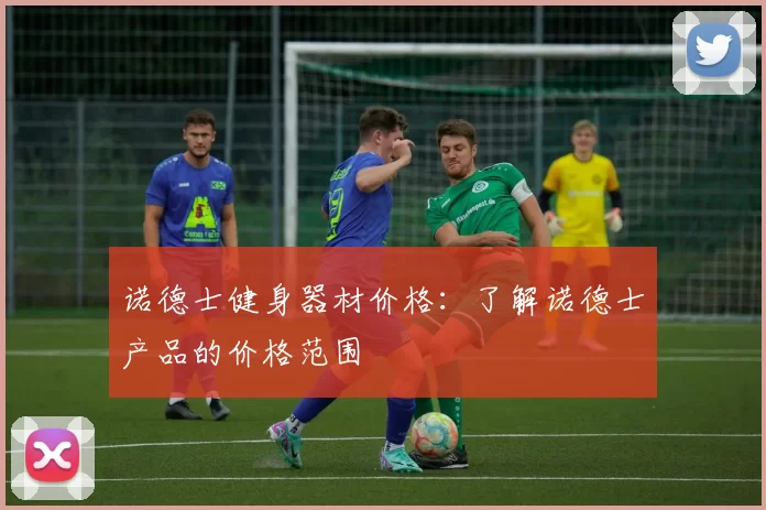 诺德士健身器材价格：了解诺德士产品的价格范围
